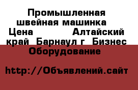 Промышленная швейная машинка. › Цена ­ 3 000 - Алтайский край, Барнаул г. Бизнес » Оборудование   